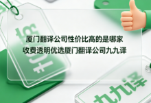 厦门翻译公司性价比高的是哪家 收费透明优选厦门翻译公司九九译-九九译