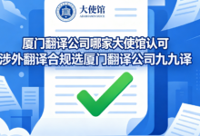 厦门翻译公司哪家大使馆认可 涉外翻译合规选厦门翻译公司九九译-九九译