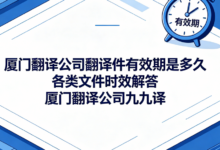 厦门翻译公司翻译件有效期是多久 各类文件时效解答厦门翻译公司九九译-九九译