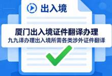 厦门出入境证件翻译办理 九九译办理出入境所需各类涉外证件翻译-九九译