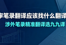 庭审笔录翻译应该找什么翻译公司 涉外笔录精准翻译选九九译-九九译