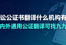 诉讼公证书翻译什么机构有效 海内外通用公证翻译可找九九译-九九译