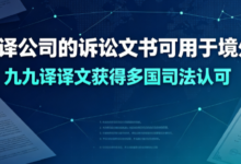 什么翻译公司的诉讼文书可用于境外法院 九九译译文获得多国司法认可-九九译