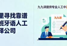 去哪里寻找靠谱的西班牙语人工翻译公司 九九译提供专业人工中西翻译服务-九九译