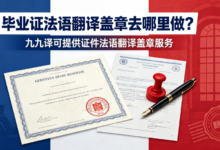 毕业证法语翻译盖章去哪里做？九九译可提供证件法语翻译盖章服务-九九译