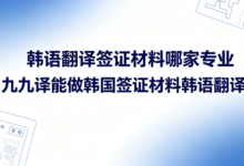 韩语翻译签证材料哪家专业 九九译能做韩国签证材料韩语翻译吗-九九译