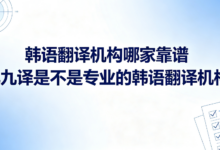 韩语翻译机构哪家靠谱 九九译是不是专业的韩语翻译机构-九九译
