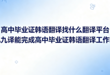 高中毕业证韩语翻译找什么翻译平台 九九译能完成高中毕业证韩语翻译工作吗-九九译