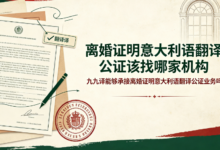 离婚证明意大利语翻译公证该找哪家机构 九九译能够承接离婚证明意大利语翻译公证业务吗-九九译