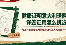健康证明意大利语翻译签证用怎么挑选 九九译能做签证所需健康证明意大利语翻译吗-九九译