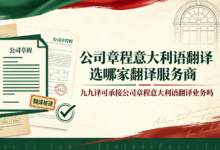 公司章程意大利语翻译选哪家翻译服务商 九九译可承接公司章程意大利语翻译业务吗-九九译